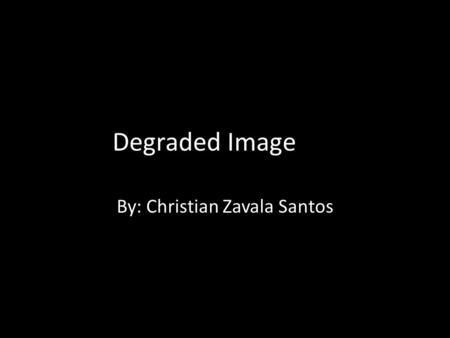 Degraded Image By: Christian Zavala Santos. Rearrangement of pixels!!! BEFOR E AFTER.