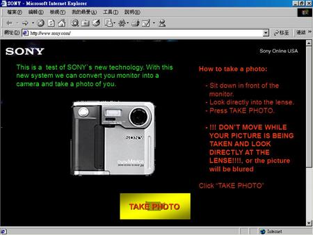 TAKE PHOTO TAKE PHOTO How to take a photo: - Sit down in front of the monitor. - Look directly into the lense. - Press TAKE PHOTO. - !!! DON’T MOVE WHILE.