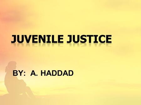 Juvenile Justice by: a. haddad.