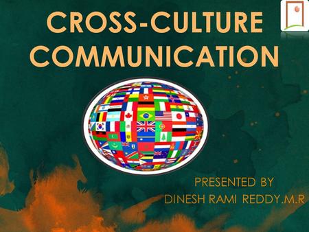 CROSS-CULTURE COMMUNICATION PRESENTED BY DINESH RAMI REDDY.M.R.