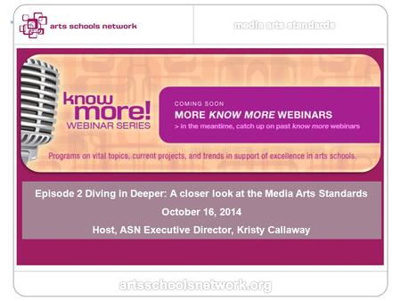 + 1 Episode 2 Diving in Deeper: A closer look at the Media Arts Standards October 16, 2014 Host, ASN Executive Director, Kristy Callaway.