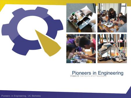 Pioneers in Engineering, UC Berkeley Pioneers in Engineering Week 8: Sensors and Feedback.