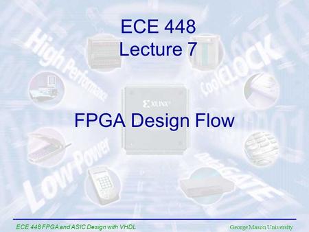 George Mason University ECE 448 FPGA and ASIC Design with VHDL FPGA Design Flow ECE 448 Lecture 7.