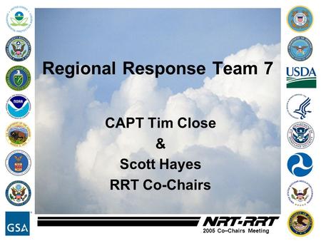 2005 Co–Chairs Meeting Regional Response Team 7 CAPT Tim Close & Scott Hayes RRT Co-Chairs.