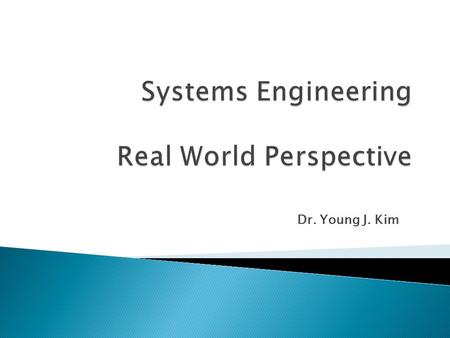 Dr. Young J. Kim.  INCOSE Definition (www.incose.org) ◦ “An interdisciplinary approach & means to enable the realization of successful systems. It focuses.