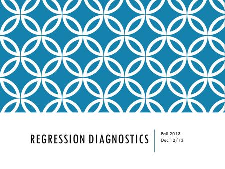 REGRESSION DIAGNOSTICS Fall 2013 Dec 12/13. WHY REGRESSION DIAGNOSTICS? The validity of a regression model is based on a set of assumptions. Violation.