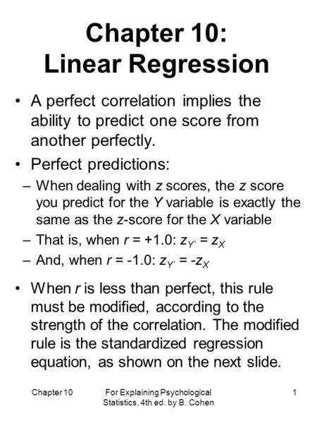 Chapter 10 For Explaining Psychological Statistics, 4th ed. by B. Cohen 1 A perfect correlation implies the ability to predict one score from another perfectly.