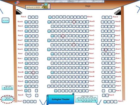 Stage Screen Row B 13 121110 20191817 14 13 121110 19181716 1514 Gallagher Theater 16 65879 Row R 6 58 7 9 Lecturer’s desk Row A Row B Row C 4 3 2 43.