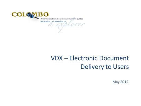 VDX – Electronic Document Delivery to Users May 2012.