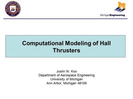 Computational Modeling of Hall Thrusters Justin W. Koo Department of Aerospace Engineering University of Michigan Ann Arbor, Michigan 48109.