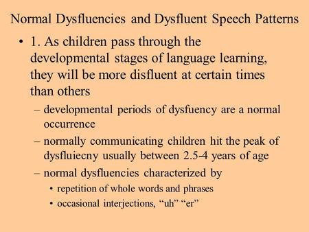 Normal Dysfluencies and Dysfluent Speech Patterns 1. As children pass through the developmental stages of language learning, they will be more disfluent.