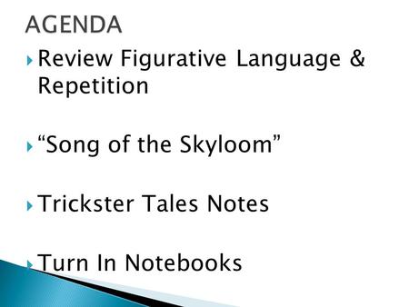  Review Figurative Language & Repetition  “Song of the Skyloom”  Trickster Tales Notes  Turn In Notebooks.