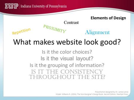 Elements of Design Presentation designed by Dr. James Lenze Model: Williams R. (2004), The Non-Designer’s Design Book, Second Edition, Peachpit Press What.