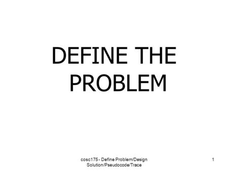 Cosc175 - Define Problem/Design Solution/Pseudocode/Trace 1 DEFINE THE PROBLEM.