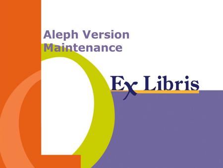 Aleph Version Maintenance. Version Maintenance -2--2- Requirements for Aleph 500.14 Stability Control Minimum changes for user Systematic patch application.