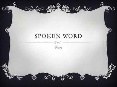 SPOKEN WORD Poetry. THIS IS REALLY OLD…  Homer 800 BC  Old English poetry 400 AD  Native American 8000 BC to present  The Beats 1950s  Slam Poetry.