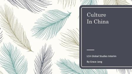 Culture In China LCA Global Studies Interim By Grace Jang.