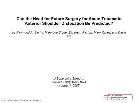 Can the Need for Future Surgery for Acute Traumatic Anterior Shoulder Dislocation Be Predicted? by Raymond A. Sachs, Mary Lou Stone, Elizabeth Paxton,