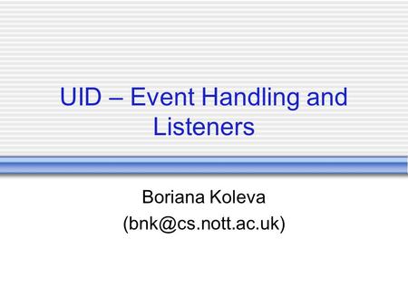 UID – Event Handling and Listeners Boriana Koleva