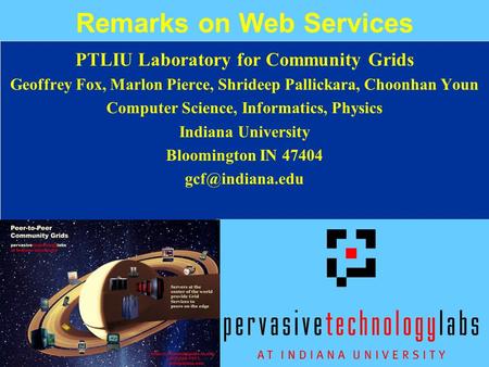 Ipgdec5-01 Remarks on Web Services PTLIU Laboratory for Community Grids Geoffrey Fox, Marlon Pierce, Shrideep Pallickara, Choonhan Youn Computer Science,