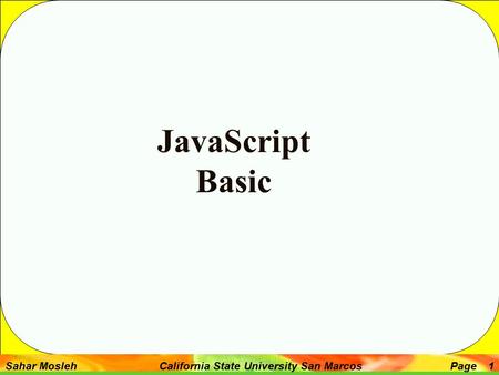 Sahar Mosleh California State University San MarcosPage 1 JavaScript Basic.