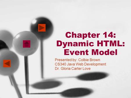 Chapter 14: Dynamic HTML: Event Model Presented by: Colbie Brown CS340 Java Web Development Dr. Gloria Carter Love.