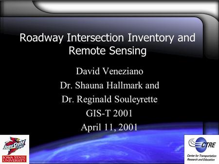 Roadway Intersection Inventory and Remote Sensing David Veneziano Dr. Shauna Hallmark and Dr. Reginald Souleyrette GIS-T 2001 April 11, 2001.