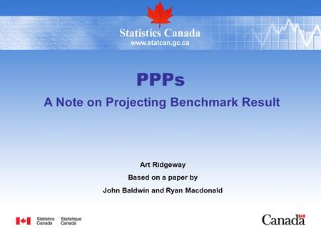 PPPs A Note on Projecting Benchmark Result Art Ridgeway Based on a paper by John Baldwin and Ryan Macdonald.