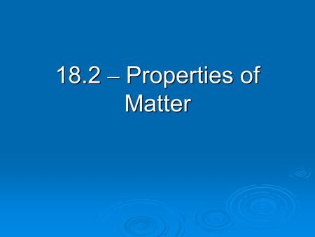 18.2 – Properties of Matter.