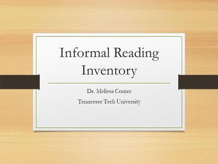 Informal Reading Inventory Dr. Melissa Comer Tennessee Tech University.