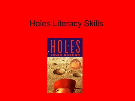 Holes Literacy Skills. 1. Which is not a setting from the book? a)A dried up lake b)Kissing Kate’s cabin c)X-Rays mother’s house d)Stanley’s living room.