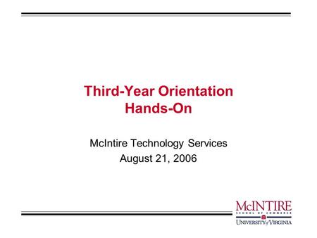 Third-Year Orientation Hands-On McIntire Technology Services August 21, 2006.