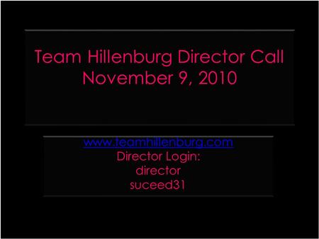 Team Hillenburg Director Call November 9, 2010 www.teamhillenburg.com Director Login: director suceed31 www.teamhillenburg.com Director Login: director.