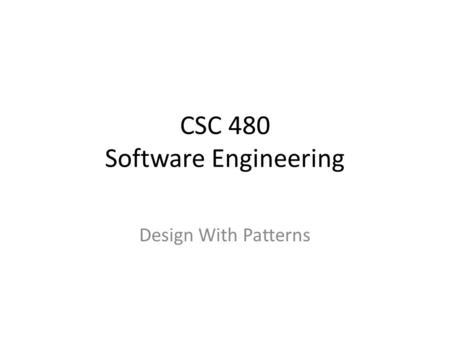 CSC 480 Software Engineering Design With Patterns.