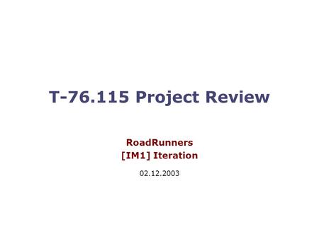 T-76.115 Project Review RoadRunners [IM1] Iteration 02.12.2003.