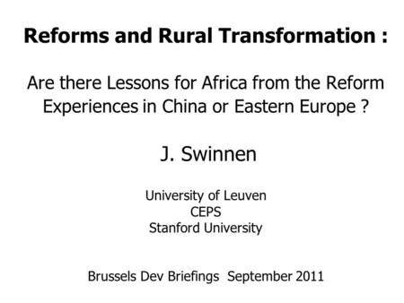 Reforms and Rural Transformation : Are there Lessons for Africa from the Reform Experiences in China or Eastern Europe ? J. Swinnen University of Leuven.