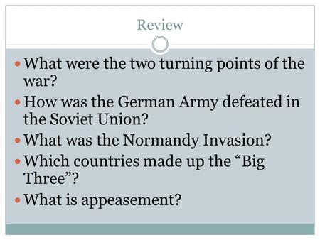 Review What were the two turning points of the war? How was the German Army defeated in the Soviet Union? What was the Normandy Invasion? Which countries.