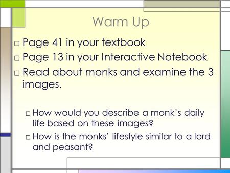 Warm Up □Page 41 in your textbook □Page 13 in your Interactive Notebook □Read about monks and examine the 3 images. □How would you describe a monk’s daily.