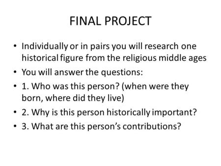 FINAL PROJECT Individually or in pairs you will research one historical figure from the religious middle ages You will answer the questions: 1. Who was.