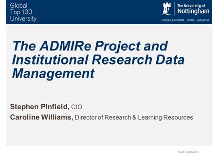 The ADMIRe Project and Institutional Research Data Management Stephen Pinfield, CIO Caroline Williams, Director of Research & Learning Resources RLUK March.