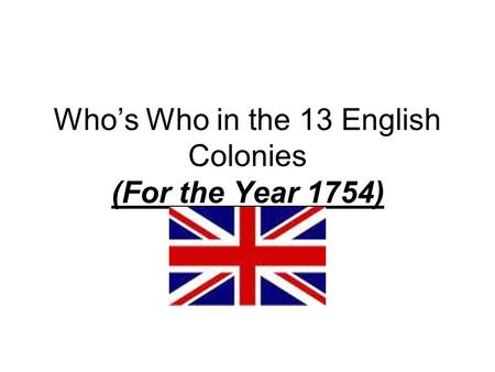 Who’s Who in the 13 English Colonies (For the Year 1754)