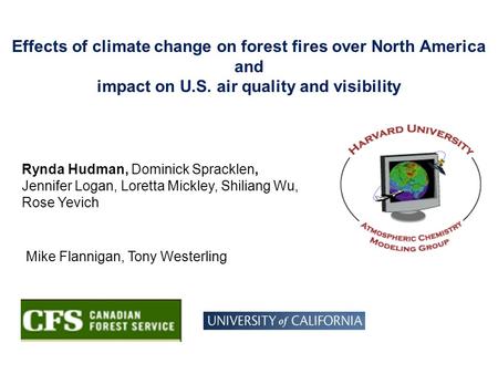 Effects of climate change on forest fires over North America and impact on U.S. air quality and visibility Rynda Hudman, Dominick Spracklen, Jennifer Logan,