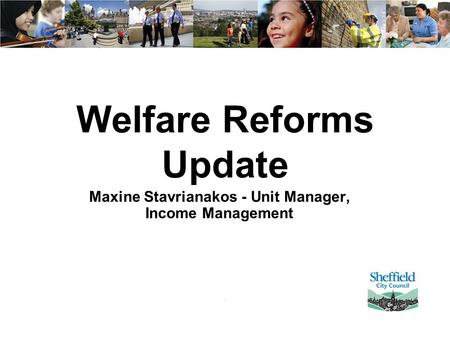 Welfare Reforms Update Maxine Stavrianakos - Unit Manager, Income Management.