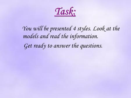 Task: You will be presented 4 styles. Look at the models and read the information. Get ready to answer the questions.