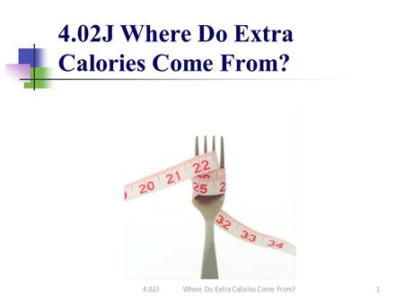 4.02J Where Do Extra Calories Come From? 1. 2 Condiments  Regular butter and margarine has 112 calories per tablespoon.  Use reduced fat tub or liquid.