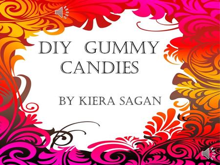 DIY GUMMY CANDIES By Kiera Sagan What you need Spoon Small sauce pan No flavor gelatin Flavored gelatin Flour Sugar Scissors Small container Something.