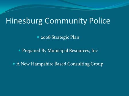 Hinesburg Community Police 2008 Strategic Plan Prepared By Municipal Resources, Inc A New Hampshire Based Consulting Group.