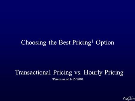 Choosing the Best Pricing 1 Option Transactional Pricing vs. Hourly Pricing 1 Prices as of 1/15/2004.