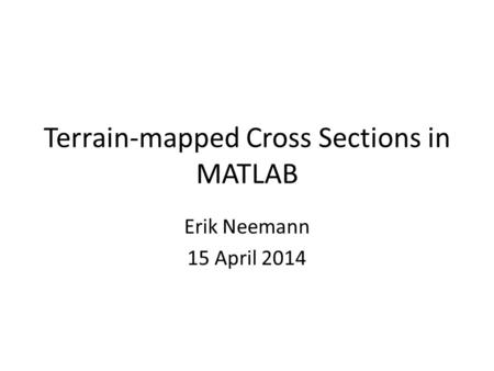 Terrain-mapped Cross Sections in MATLAB Erik Neemann 15 April 2014.