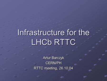 Infrastructure for the LHCb RTTC Artur Barczyk CERN/PH RTTC meeting, 26.10.04.